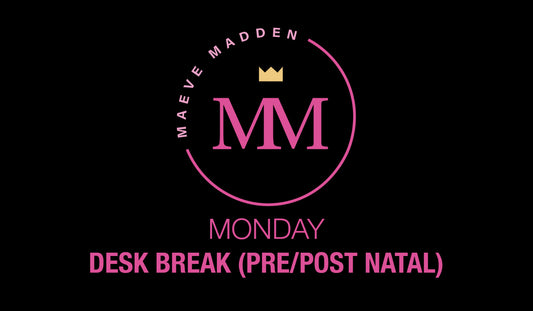Desk Break (Pre/Post Natal) with Maeve - 19th April - MaeveMadden