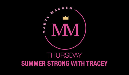Summer Strong with Tracey - 22nd April - MaeveMadden